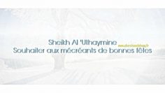Sheikh Al Uthaymine – Souhaiter aux mécréants de bonnes fêtes