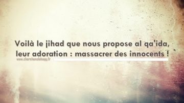 Voilà le jihad que nous propose al qaida, leur adoration : massacrer des innocents !