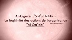 Ambiguïté n°5 dun takfiri : La légitimité des actions de lorganisation Al Qaida