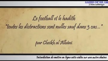 Le football et le hadith toutes les distractions sont nulles sauf dans 3 cas -Cheikh al Albani-