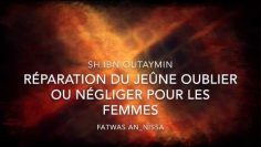 RÉPARATION DU JEÛNE OUBLIER OU NÉGLIGER POUR LES FEMMES SH. IBN OUTAYMIN