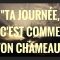 TA JOURNÉE, CEST COMME TON CHAMEAU