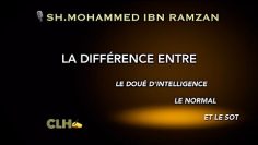 LA DIFFÉRENCE ENTRE LE DOUÉ, LE NORMAL, ET LE SOT.(SH.IBN RAMZAN)