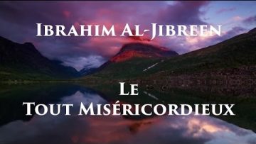 Ibrahim Al-Jibreen – Ar-Rahman (Le Tout Miséricordieux)