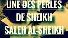 💎 UNE DES PERLES DE SH.SALEH AL-SHEIKH