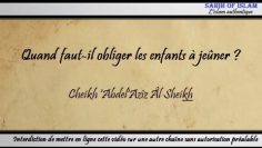 Quand faut-il obliger les enfants à jeûner ? – Cheikh AbdelAziz Âl Sheikh