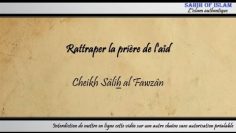 Rattraper la prière de laïd [قضاء صلاة العيد] – Cheikh Sâlih al Fawzan