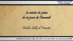 Le mérite du jeûne de six jours de Chawwâl – Cheikh Sâlih al Fawzan