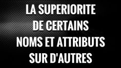 LA SUPERIORITE DE CERTAINS NOMS ET ATTRIBUTS SUR DAUTRESLECTURE DE SH.RUCHAYDAN DEVANT SH.A.ALBADR