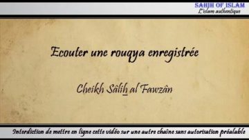Ecouter une rouqya enregistrée – Cheikh Sâlih al Fawzan