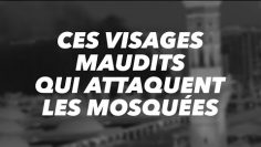 CES VISAGES  MAUDITS  QUI ATTAQUENT  LES MOSQUÉES