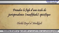 Prendre le fiqh dune école de jurisprudence (madhhab) spécifique – Cheikh Zayd al Madkhalî