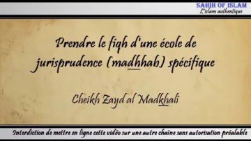 Prendre le fiqh dune école de jurisprudence (madhhab) spécifique – Cheikh Zayd al Madkhalî