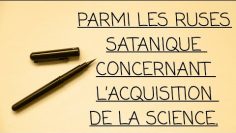 PARMI LES RUSES  SATANIQUE CONCERNANT  L’ACQUISITION DE LA SCIENCE.