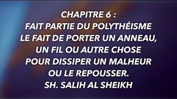 7- CHAPI 6 : FAIT PARTIE DU POLYTHÉISME  LE FAIT DE PORTER UN ANNEAU,UN FIL POUR DISSIPER UN MALHEUR