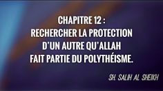 13- CHAPITRE 12: RECHERCHER LA PROTECTION D’UN AUTRE QU’ALLAH FAIT PARTIE DU POLYTHÉISME.