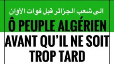 Ô PEUPLE ALGÉRIEN  AVANT QU’IL NE SOIT  TROP TARD !