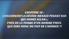 20-CHAP19:CONCERNANT LA SÉVÈRE MENACE PESANT SUR  QUI ADORE ALLAH PRÈS DE LA TOMBE D’UN HOMME PIEUX.