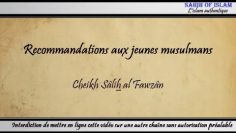 Recommandations aux jeunes musulmans – Cheikh Sâlih al Fawzân