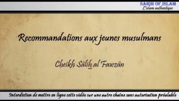 Recommandations aux jeunes musulmans – Cheikh Sâlih al Fawzân