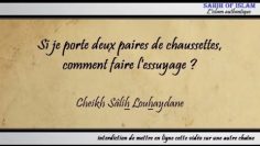 Si je porte deux paires de chaussettes, sur lesquelles essuyer ? – Cheikh Sâlih Louhaydân