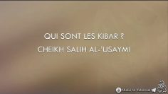 QUI SONT LES KIBAR ? – Cheikh Salih Al-Usaymi
