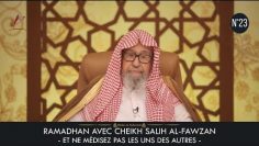 Ramadhan avec Cheikh Salih Al-Fawzan N°23 – Et ne médisez pas les uns des autres –