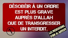 1/5 DÉSOBÉIR À UN ORDRE EST PLUS GRAVE AUPRÈS D’ALLAH QUE DE TRANSGRESSER UN INTERDIT.