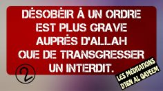 2/5 DÉSOBÉIR À UN ORDRE EST PLUS GRAVE AUPRÈS D’ALLAH QUE DE TRANSGRESSER UN INTERDIT.