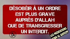 4/5 DÉSOBÉIR À UN ORDRE EST PLUS GRAVE AUPRÈS D’ALLAH QUE DE TRANSGRESSER UN INTERDIT.