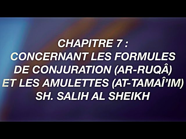 8- CHAPITRE 7 : CONCERNANT LES FORMULES  DE CONJURATION (AR-RUQÂ) ET LES AMULETTES (AT-TAMAÎ’IM)
