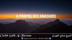 A propos des anashids – Cheikh Al-Fawzan