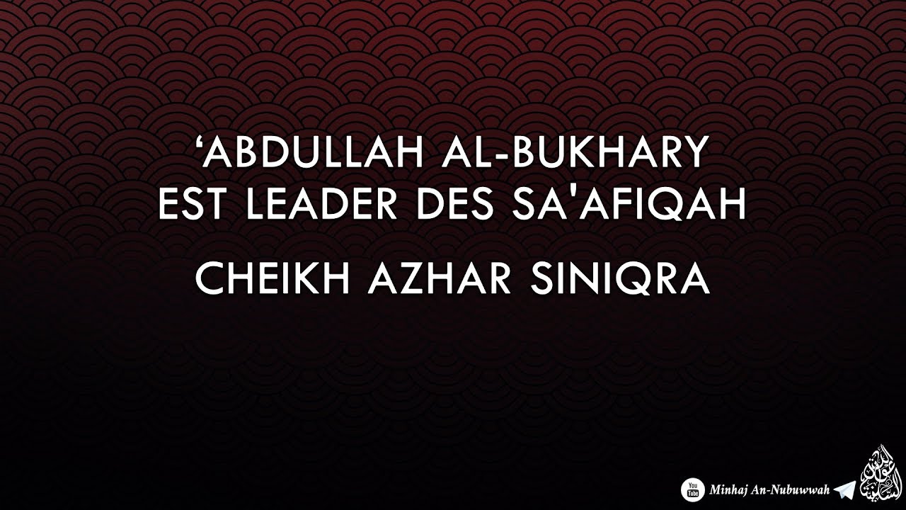 AbdAllah Al-Bukhary est le leader des saafiqah – Cheikh Azhar Siniqra