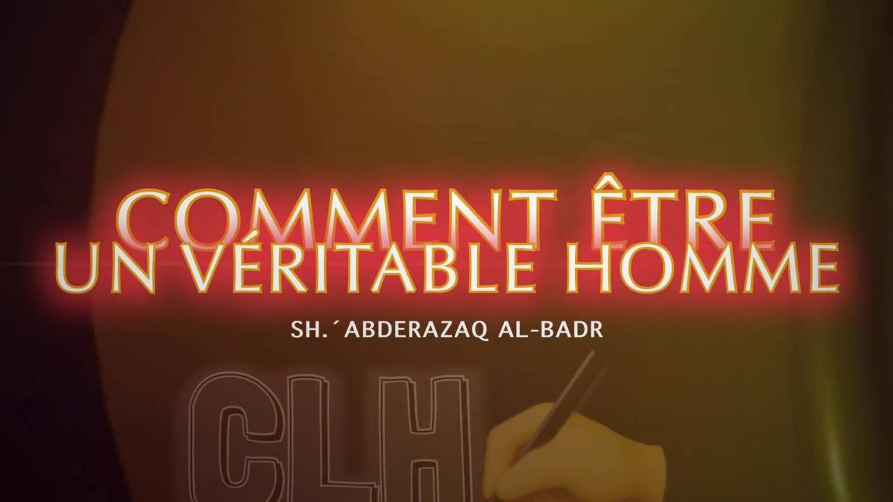 AR ROUJOULA ÊTRE UN VÉRITABLE HOMME.(SH.ABDERAZAQ AL-BADR)