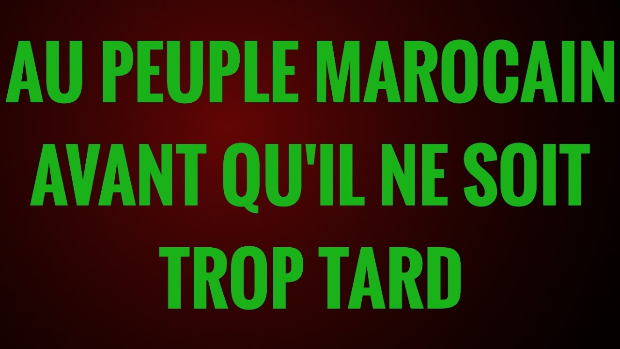 AU PEUPLE MAROCAIN AVANT QUIL NE SOIT TROP TARD.