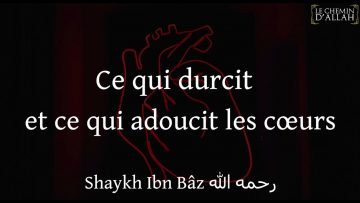 CE QUI DURCIT ET CE QUI ADOUCIT LES CŒURS | SHEIKH IBN BAZ