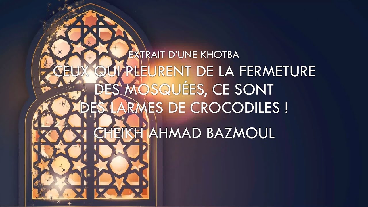 Ceux qui pleurent de la fermeture des Mosquées, ce sont des larmes de crocodiles ! – Cheikh Bazmoul