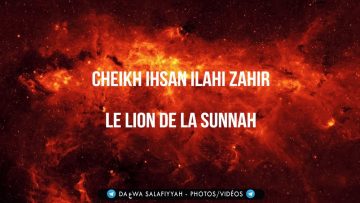 Cheikh Ihsan Ilahi Zahir رحمه الله – Le Lion de la Sunnah
