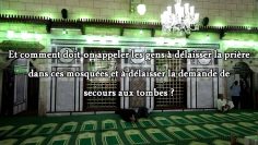 Comment appeler les gens à délaisser ladoration des tombeaux et la prière dans ces mosquées ?