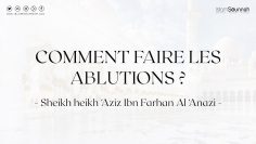 Comment Faire les Ablutions ? – Cheikh Aziz Ibn Farhan Al Anazi