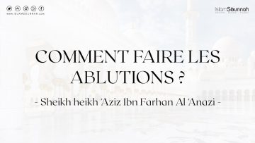 Comment Faire les Ablutions ? – Cheikh Aziz Ibn Farhan Al Anazi