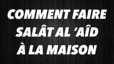 COMMENT FAIRE  SALÂT AL ‘AÎD À LA MAISON.