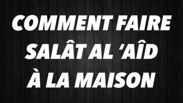 COMMENT FAIRE  SALÂT AL ‘AÎD À LA MAISON.