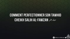 Comment perfectionner son Tawhid – Cheikh Salih Al-Fawzan