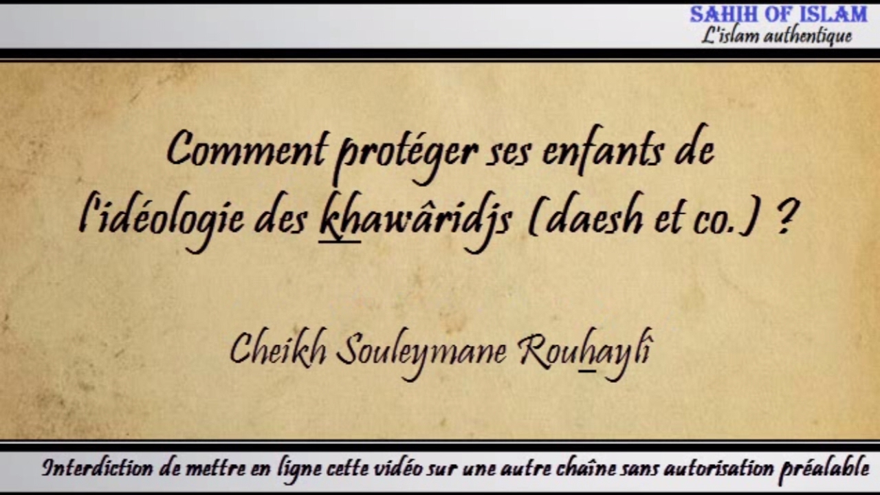 Comment protéger ses enfants de lidéologie des khawâridj (daesh …) ? -Cheikh Souleymane Rouhayli-