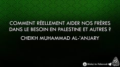 Comment réellement aider nos frères dans le besoin en Palestine – Cheikh Muhammad Al-Anjary