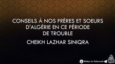 Conseils à nos frères et sœurs dAlgérie en cette période de trouble – Cheikh Lazhar Siniqra