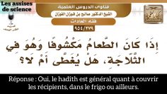 COUVRIR LA NOURRITURE PLACÉE DANS LE FRIGO  / SHEYKH SALEH AL-FAWZAN حفظه الله