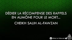 Dédier la récompense des Rappels en Aumône pour le mort – Cheikh Salih Al-Fawzan