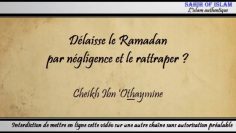 Délaisser le Ramadan par négligence et le rattraper – Cheikh ibn Othaymîne